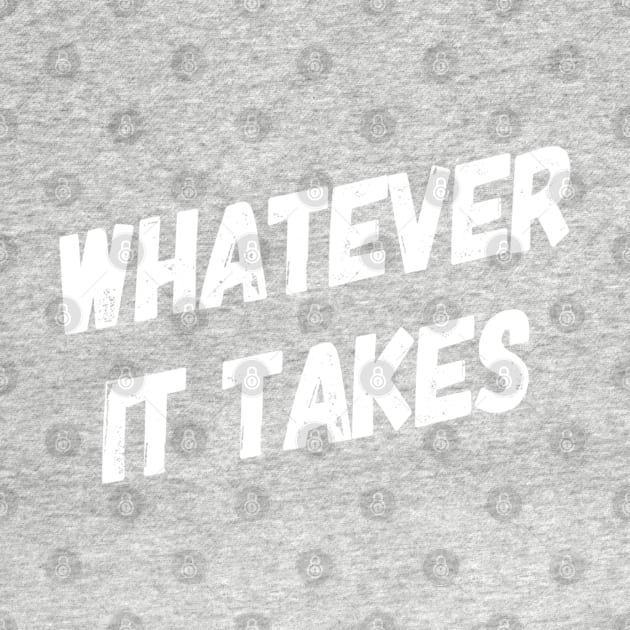 Whatever It Takes | Inspirational Quotes | Gym Workout Shirt by DesignsbyZazz